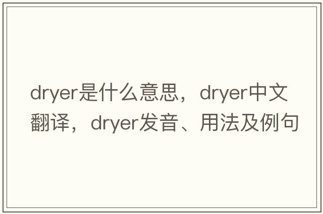 dryer是什么意思，dryer中文翻譯，dryer發(fā)音、用法及例句