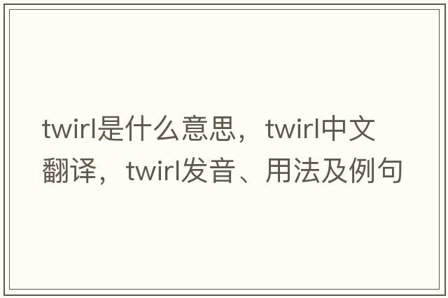 twirl是什么意思，twirl中文翻譯，twirl發(fā)音、用法及例句