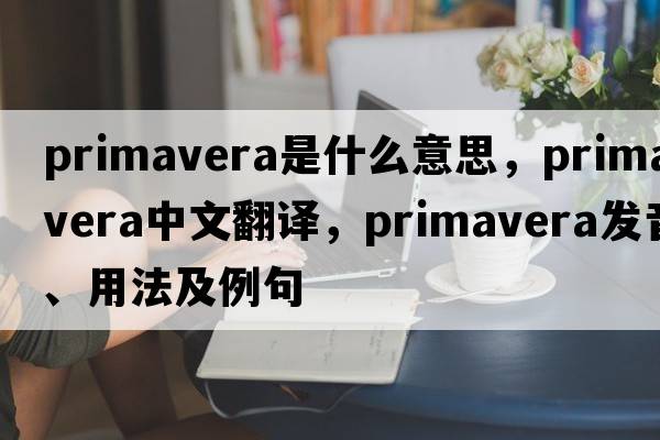 primavera是什么意思，primavera中文翻譯，primavera發(fā)音、用法及例句
