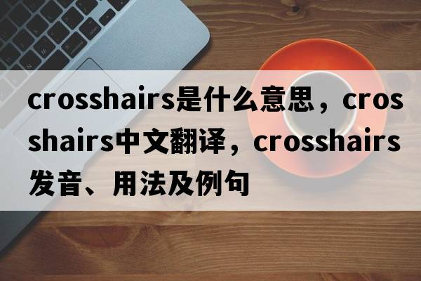 crosshairs是什么意思，crosshairs中文翻譯，crosshairs發(fā)音、用法及例句