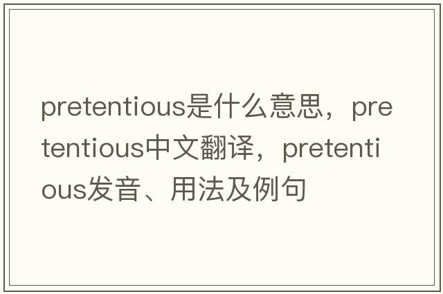 pretentious是什么意思，pretentious中文翻譯，pretentious發(fā)音、用法及例句