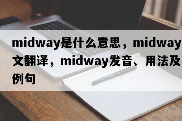midway是什么意思，midway中文翻譯，midway發(fā)音、用法及例句