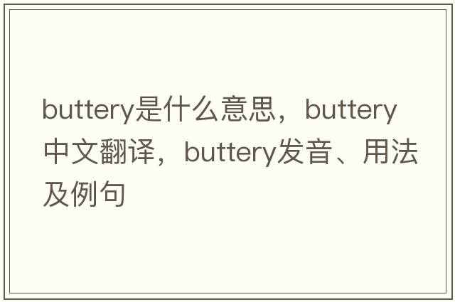 buttery是什么意思，buttery中文翻譯，buttery發(fā)音、用法及例句