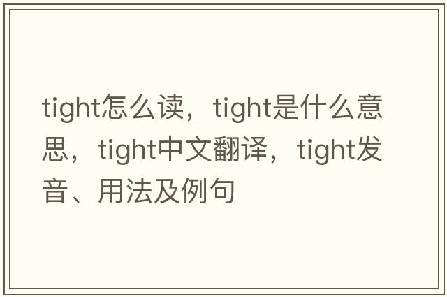 tight怎么讀，tight是什么意思，tight中文翻譯，tight發(fā)音、用法及例句