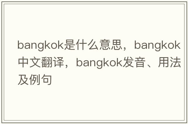 Bangkok是什么意思，Bangkok中文翻譯，Bangkok發(fā)音、用法及例句