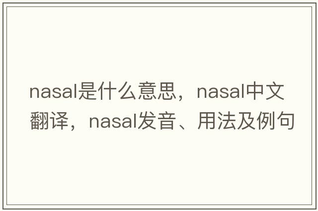 nasal是什么意思，nasal中文翻譯，nasal發(fā)音、用法及例句
