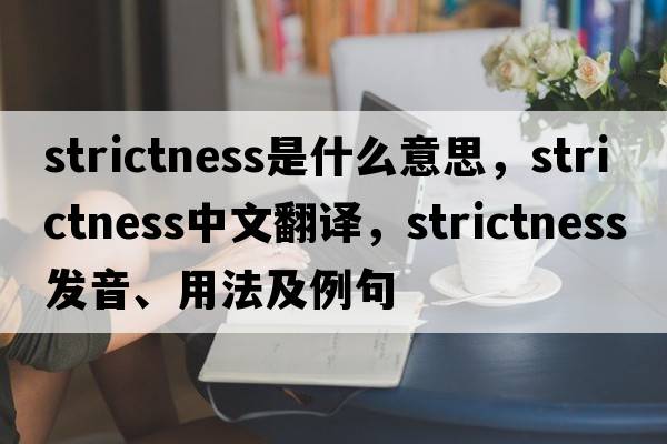 strictness是什么意思，strictness中文翻譯，strictness發(fā)音、用法及例句