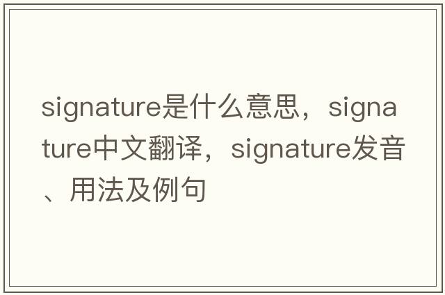 signature是什么意思，signature中文翻譯，signature發(fā)音、用法及例句