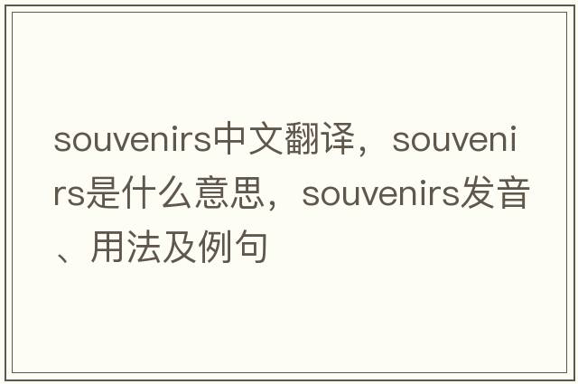 souvenirs中文翻譯，souvenirs是什么意思，souvenirs發(fā)音、用法及例句