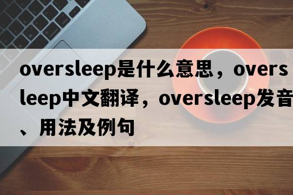 oversleep是什么意思，oversleep中文翻譯，oversleep發(fā)音、用法及例句