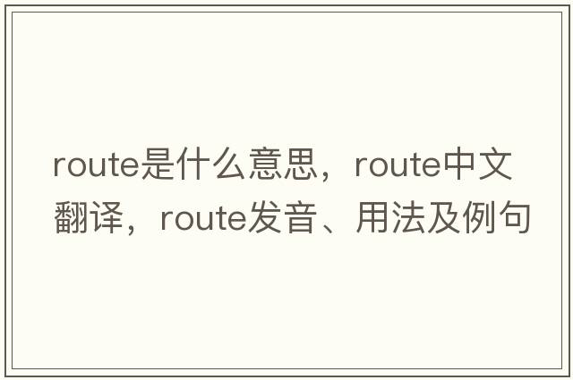 route是什么意思，route中文翻譯，route發(fā)音、用法及例句