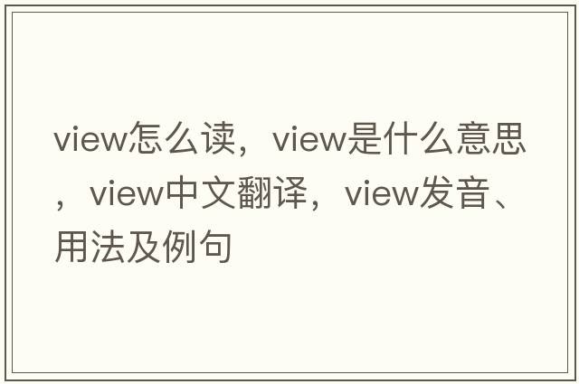 view怎么讀，view是什么意思，view中文翻譯，view發(fā)音、用法及例句