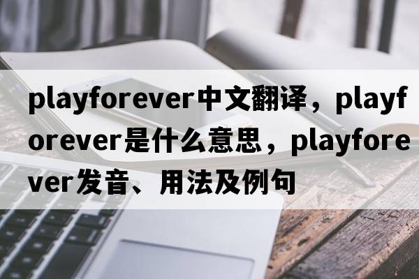 playforever中文翻譯，playforever是什么意思，playforever發(fā)音、用法及例句