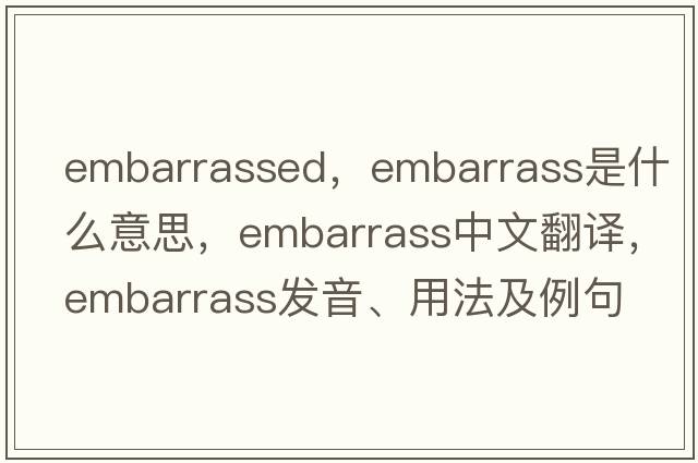 embarrassed，embarrass是什么意思，embarrass中文翻譯，embarrass發(fā)音、用法及例句