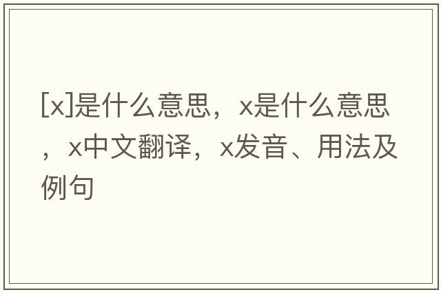 [x]是什么意思，x是什么意思，x中文翻譯，x發(fā)音、用法及例句