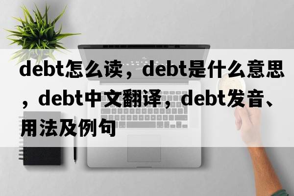 debt怎么讀，debt是什么意思，debt中文翻譯，debt發(fā)音、用法及例句