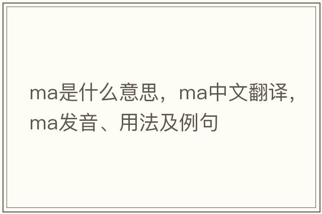 MA是什么意思，MA中文翻譯，MA發(fā)音、用法及例句