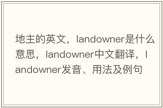 地主的英文，landowner是什么意思，landowner中文翻譯，landowner發(fā)音、用法及例句