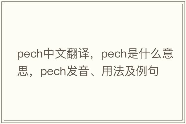 PECH中文翻譯，PECH是什么意思，PECH發(fā)音、用法及例句