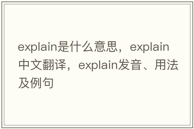 explain是什么意思，explain中文翻譯，explain發(fā)音、用法及例句
