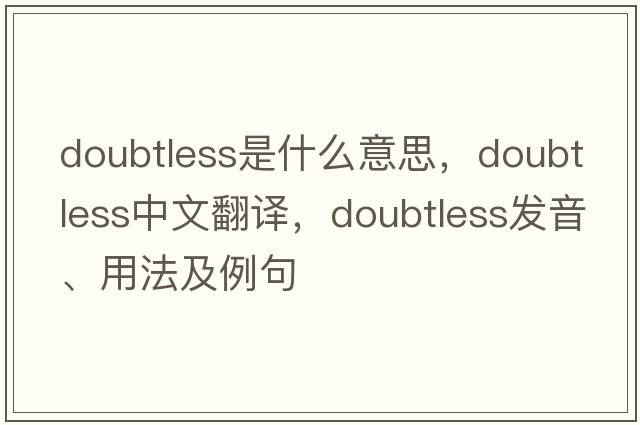 doubtless是什么意思，doubtless中文翻譯，doubtless發(fā)音、用法及例句