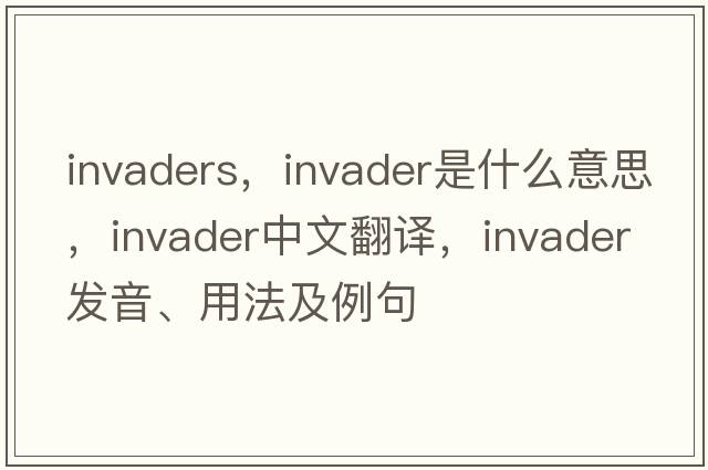 invaders，invader是什么意思，invader中文翻譯，invader發(fā)音、用法及例句