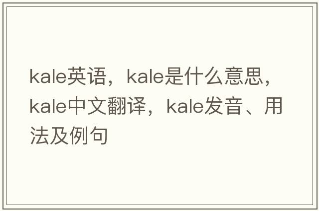 kale英語(yǔ)，kale是什么意思，kale中文翻譯，kale發(fā)音、用法及例句
