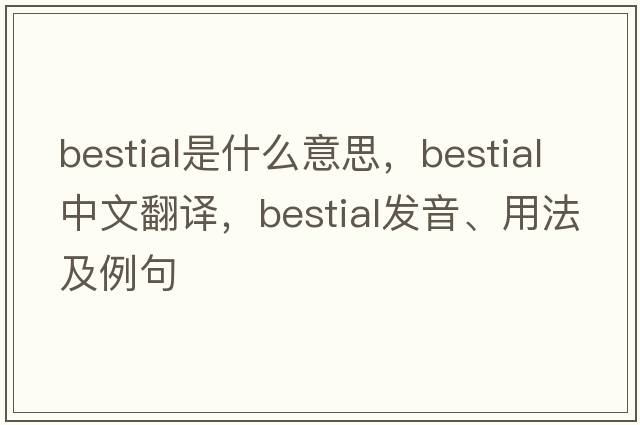 bestial是什么意思，bestial中文翻譯，bestial發(fā)音、用法及例句