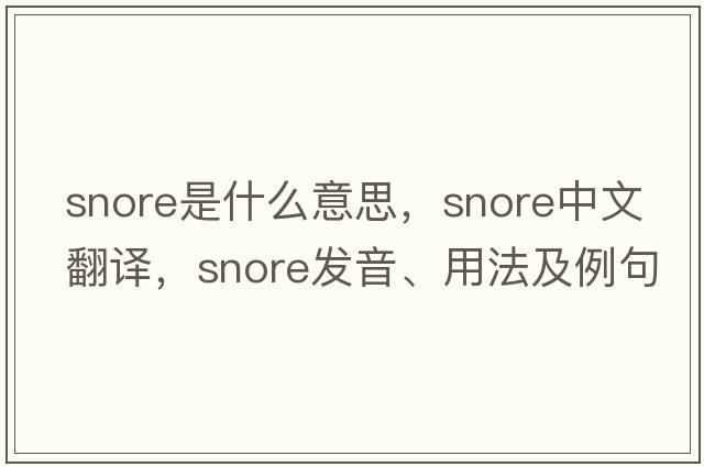 snore是什么意思，snore中文翻譯，snore發(fā)音、用法及例句