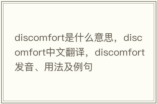 discomfort是什么意思，discomfort中文翻譯，discomfort發(fā)音、用法及例句
