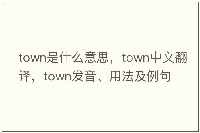 town是什么意思，town中文翻譯，town發(fā)音、用法及例句
