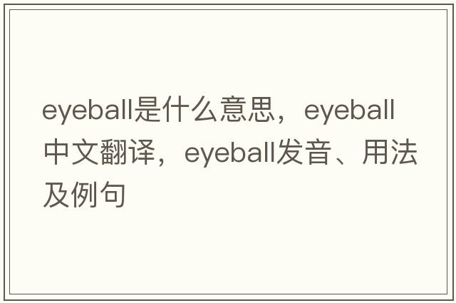 eyeball是什么意思，eyeball中文翻譯，eyeball發(fā)音、用法及例句