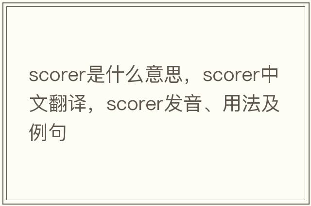 scorer是什么意思，scorer中文翻譯，scorer發(fā)音、用法及例句