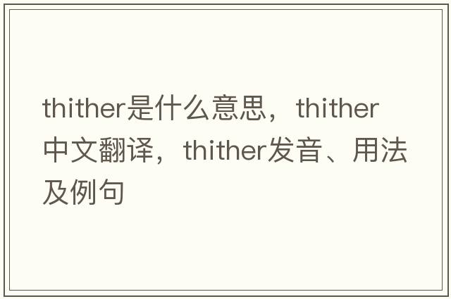 thither是什么意思，thither中文翻譯，thither發(fā)音、用法及例句