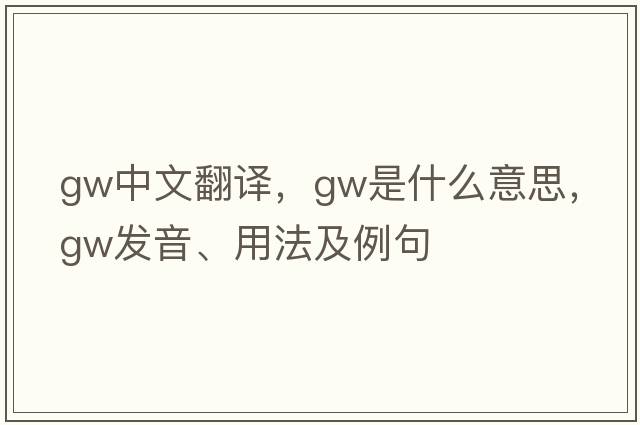 gw中文翻譯，gw是什么意思，gw發(fā)音、用法及例句