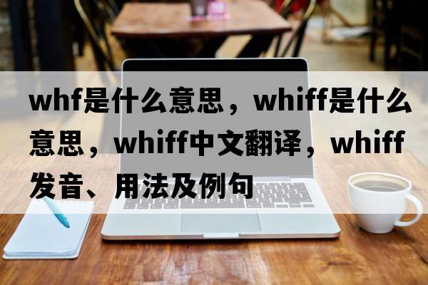 whf是什么意思，whiff是什么意思，whiff中文翻譯，whiff發(fā)音、用法及例句