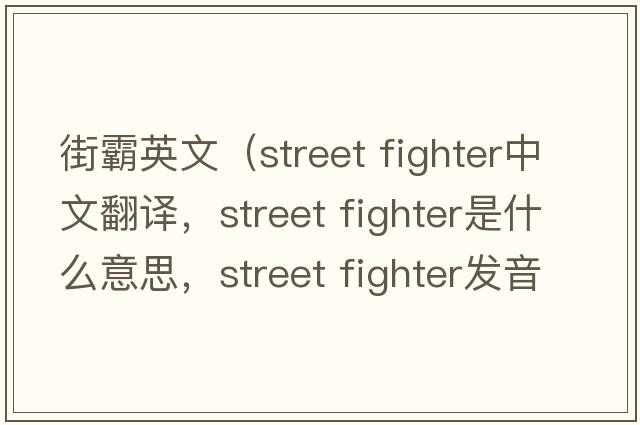 街霸英文（street fighter中文翻譯，street fighter是什么意思，street fighter發(fā)音、用法及例句）