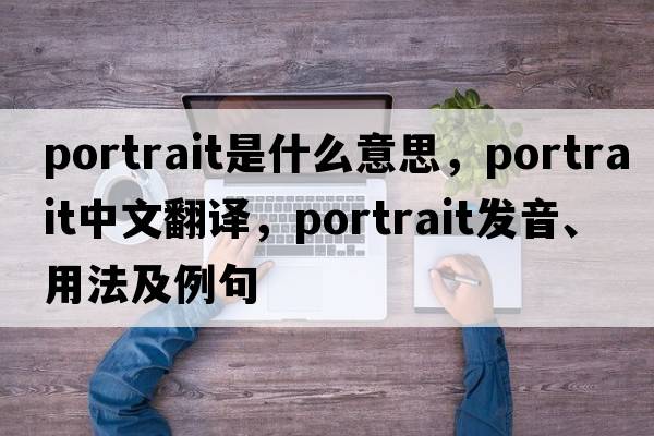 portrait是什么意思，portrait中文翻譯，portrait發(fā)音、用法及例句