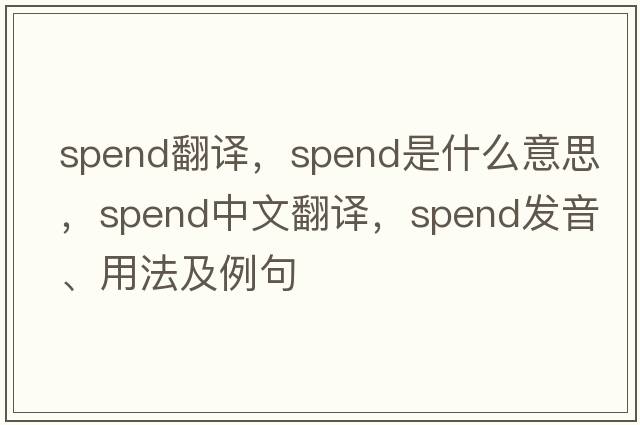 spend翻譯，spend是什么意思，spend中文翻譯，spend發(fā)音、用法及例句