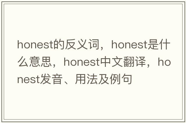 honest的反義詞，honest是什么意思，honest中文翻譯，honest發(fā)音、用法及例句