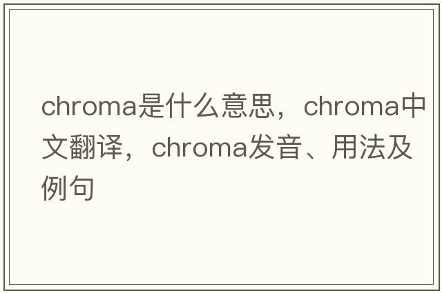 chroma是什么意思，chroma中文翻譯，chroma發(fā)音、用法及例句