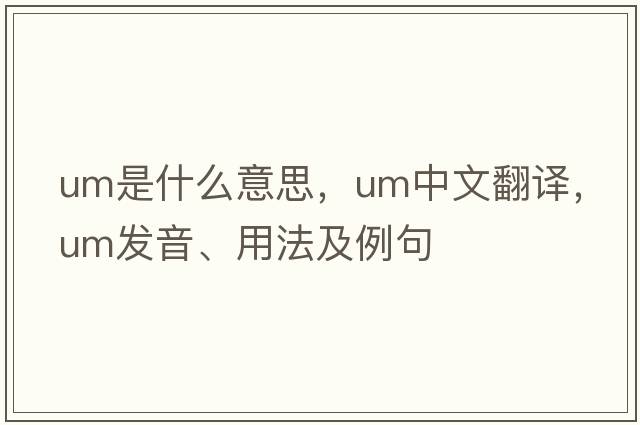 um是什么意思，um中文翻譯，um發(fā)音、用法及例句