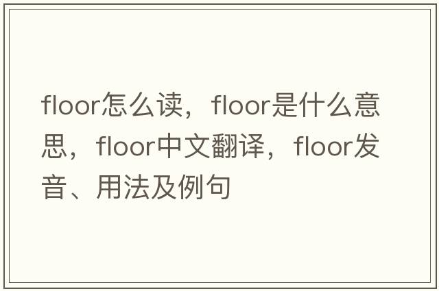 floor怎么讀，floor是什么意思，floor中文翻譯，floor發(fā)音、用法及例句