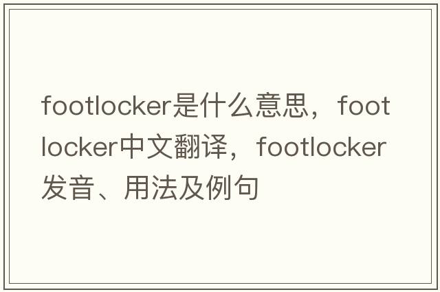 footlocker是什么意思，footlocker中文翻譯，footlocker發(fā)音、用法及例句
