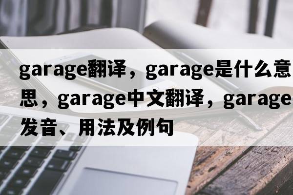 garage翻譯，garage是什么意思，garage中文翻譯，garage發(fā)音、用法及例句