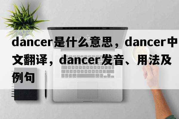 dancer是什么意思，dancer中文翻譯，dancer發(fā)音、用法及例句