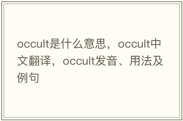 occult是什么意思，occult中文翻譯，occult發(fā)音、用法及例句