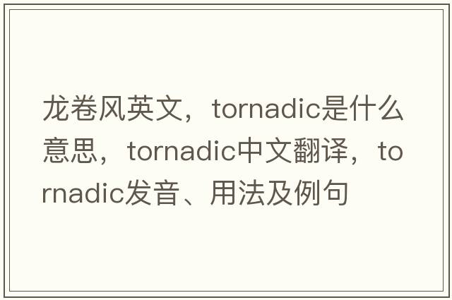 龍卷風(fēng)英文，tornadic是什么意思，tornadic中文翻譯，tornadic發(fā)音、用法及例句