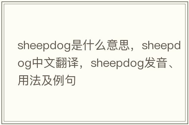 sheepdog是什么意思，sheepdog中文翻譯，sheepdog發(fā)音、用法及例句