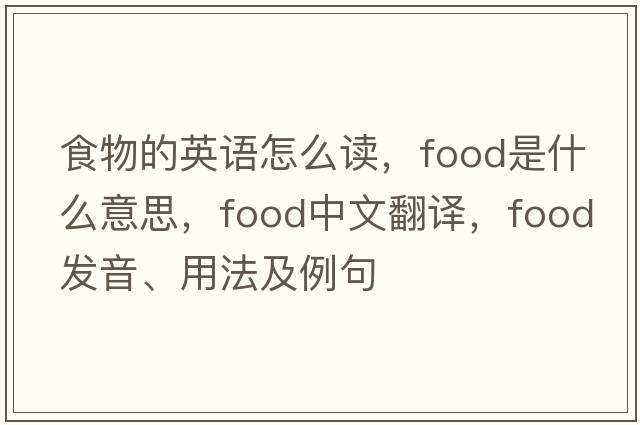 食物的英語(yǔ)怎么讀，food是什么意思，food中文翻譯，food發(fā)音、用法及例句